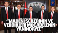 “MADEN İŞÇİLERİNİN VE VERDİKLERİ MÜCADELENİN YANINDAYIZ”