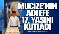 MUCİZE’NİN ADI EFE 17. YAŞINI KUTLADI