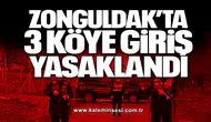 ZONGULDAK’TA 3 KÖYE GİRİŞ YASAKLANDI