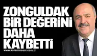 ZONGULDAK BİR DEĞERİNİ DAHA KAYBETTİ