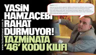Yasin Hamzaçebi rahat durmuyor! Tazminata ‘46’ kodu kılıfı