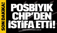 Posbıyık CHP’den istifa etti!