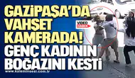 Gazipaşa’da vahşet kamerada! Genç kadının boğazını kesti