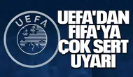 UEFA'dan FIFA'ya çok sert uyarı