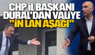 CHP İL BAŞKANI DURAL'DAN VALİYE "İN LAN AŞAĞI"