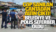ÇÖP SANILAN ÇANTADAN ALTIN ÇIKTI!  BELEDİYE VE POLİS SEFERBER OLDU