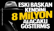 ESKİ BAŞKAN KENDİNİ 8 MİLYON ALACAKLI GÖSTERMİŞ