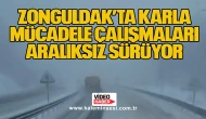 Zonguldak’ta karla mücadele çalışmaları aralıksız sürüyor