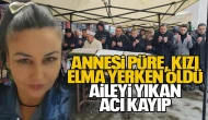 Annesi püre, kızı elma yerken öldü... Aileyi Yıkan Acı Kayıp