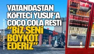 VATANDAŞTAN KÖFTECİ YUSUF’A COCO COLA RESTİ… “BİZ SENİ BOYKOT EDERİZ”