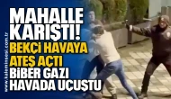 Mahalle karıştı! Bekçi havaya ateş açtı: Biber gazı havada uçuştu
