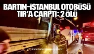 Bartın–İstanbul Otobüsü TIR’a Çarptı: 2 Ölü