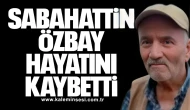 Sabahattin Özbay hayatını kaybetti