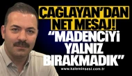 Çağlayan’dan Net Mesaj! “Madenciyi Yalnız Bırakmadık”
