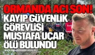 Ormanda Acı Son: Kayıp Güvenlik Görevlisi Mustafa Uçar Ölü Bulundu
