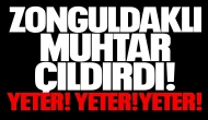 Zonguldaklı muhtar çıldırdı! YETER! YETER! YETER!"