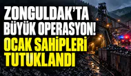 Zonguldak’ta Büyük Operasyon! Ocak sahipleri tutuklandı