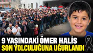 9 Yaşındaki Ömer Halis Son Yolculuğuna Uğurlandı