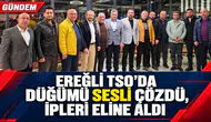 EREĞLİ TSO'DA DÜĞÜMÜ SESLİ ÇÖZDÜ, İPLERİ ELİNE ALDI
