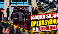 KAÇAK SİLAH OPERASYONU : 3 TUTUKLAMA
