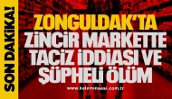 Zonguldak’tazincir markette taciz iddiası ve şüpheli ölüm