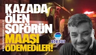Kazada Ölen Şoförün Maaşı Ödenmedi İddiası!