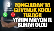 Zonguldak’ta Güvenlik Kodu Tuzağı: Yarım Milyon TL Buhar Oldu