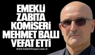 Emekli Zabıta Komiseri Mehmet Ballı Vefat Etti
