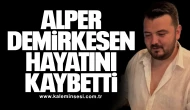 Alper Demirkesen hayatını kaybetti