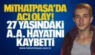 Mithatpaşa’da Acı Olay: 27 Yaşındaki A.A. Hayatını Kaybetti