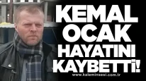 Kemal Ocak hayatını kaybetti!