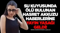 Su kuyusunda ölü bulunan Hasret Akkuzu haberlerine yayın yasağı geldi!
