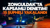 Zonguldak’ta kapsamlı denetim! 15 şüpheli yakalandı