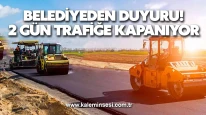 Belediye duyurdu 2 Gün Trafiğe Kapanıyor