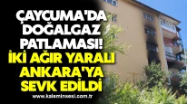 Çaycuma'da doğalgaz patlaması! İki ağır yaralı Ankara'ya sevk edildi