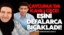 Çaycuma’da kanlı gece! Eşini defalarca bıçakladı!