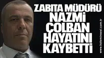 Zabıta Müdürü Nazmi Çolban hayatını kaybetti