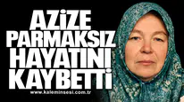 Azize Parmaksız Hayatını Kaybetti