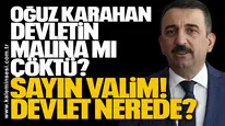 OĞUZ KARAHAN DEVLETİN MALINA MI ÇÖKTÜ? SAYIN VALİM... DEVLET NEREDE?
