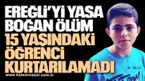Ereğli’yi Yasa Boğan Ölüm: 15 Yaşındaki Öğrenci Kurtarılamadı