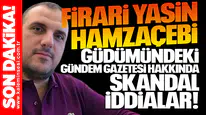 Firari Yasin Hamzaçebi güdümündeki Gündem Gazetesi hakkında skandal iddialar!