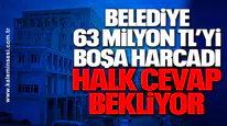 Belediye 63 Milyon TL’yi Boşa Harcadı, Halk Cevap Bekliyor