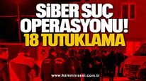 Siber Suç Operasyonu: 18 Tutuklama