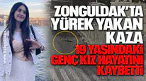 ZONGULDAK’TA YÜREK YAKAN KAZA... Genç kız hayatını kaybetti