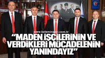 “MADEN İŞÇİLERİNİN VE VERDİKLERİ MÜCADELENİN YANINDAYIZ”