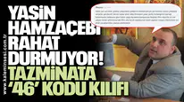 Yasin Hamzaçebi rahat durmuyor! Tazminata ‘46’ kodu kılıfı