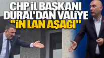 CHP İL BAŞKANI DURAL'DAN VALİYE "İN LAN AŞAĞI"