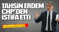 TAHSİN ERDEM CHP'DEN İSTİFA ETTİ