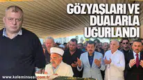 GÖZYAŞLARI VE DUALARLA UĞURLANDI