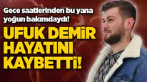 Ufuk Demir hayatını kaybetti